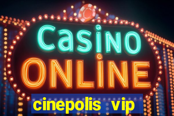cinepolis vip parque shopping